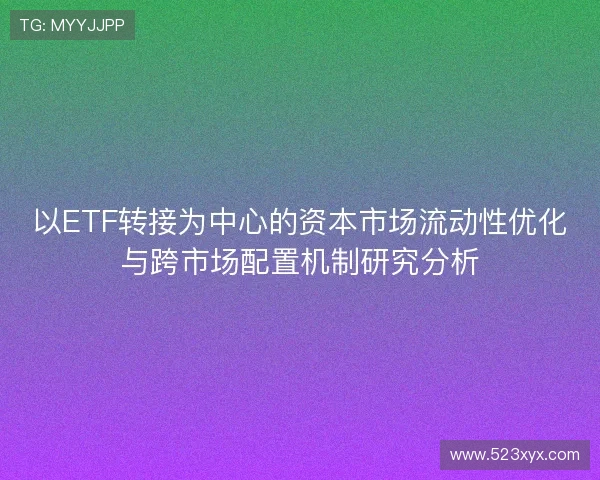 以ETF转接为中心的资本市场流动性优化与跨市场配置机制研究分析